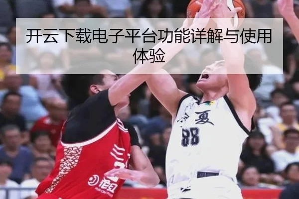 开云下载电子平台功能详解与使用体验