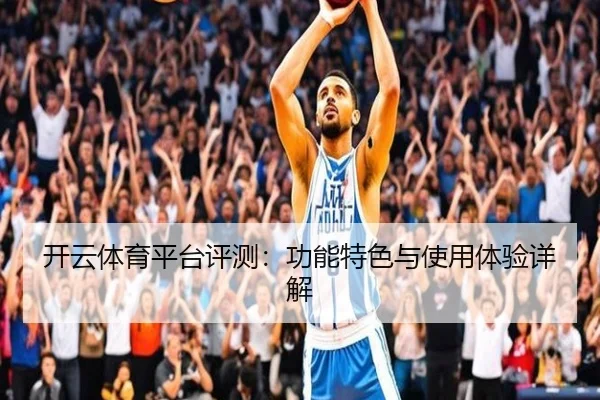 开云体育平台评测：功能特色与使用体验详解